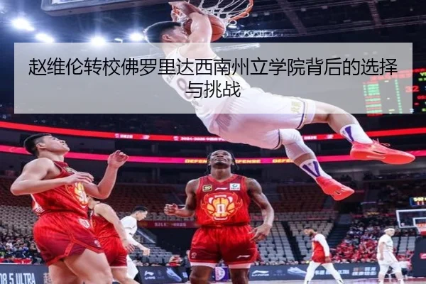 赵维伦转校佛罗里达西南州立学院背后的选择与挑战