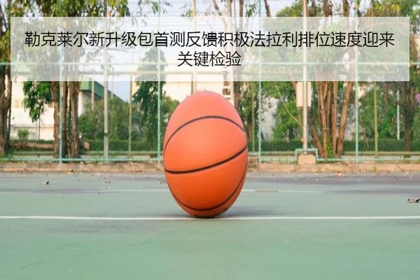 勒克莱尔新升级包首测反馈积极法拉利排位速度迎来关键检验
